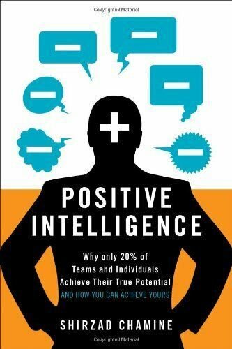 Positive Intelligence: Why Only 20% of Teams and Individuals Achieve Their True Potential and How You Can Achieve Yours by Shirzad Chamine - LV'S Global Media