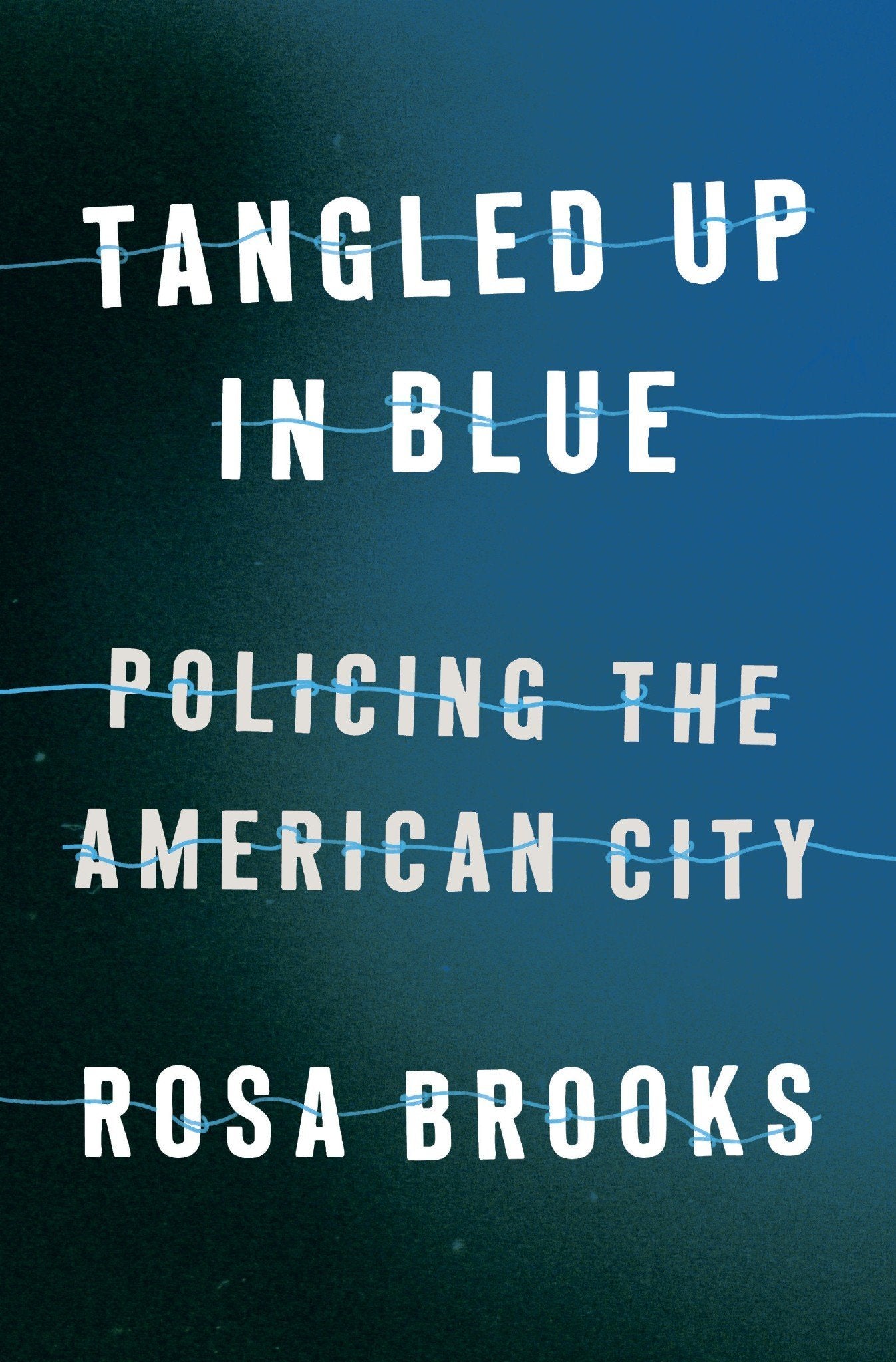 Tangled Up in Blue: Policing the American City by Rosa Brooks - LV'S Global Media