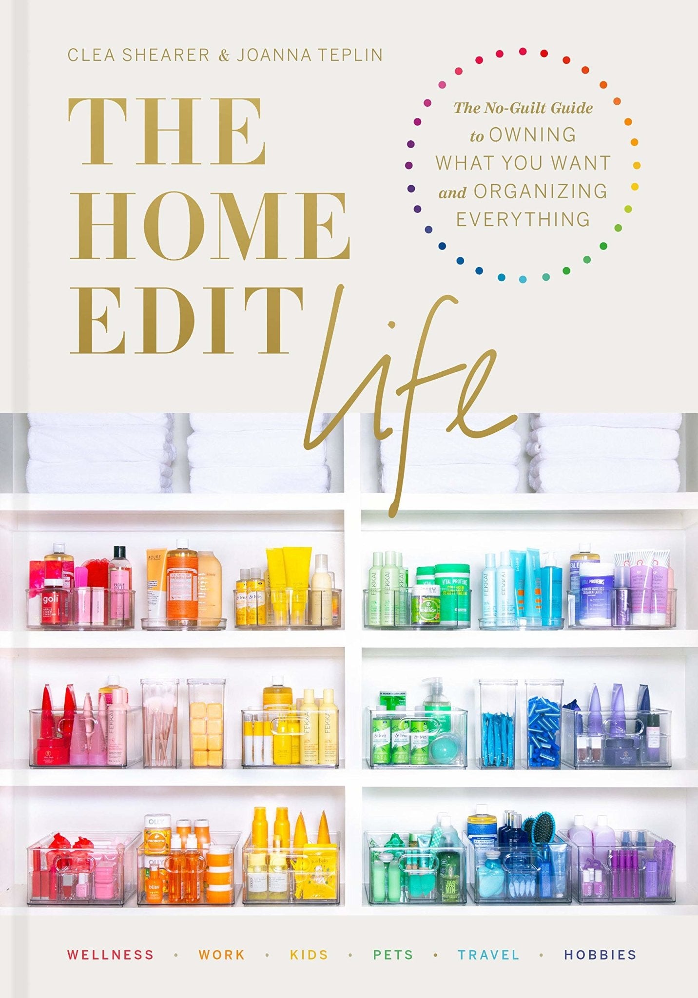 The Home Edit Life: The No-Guilt Guide to Owning What You Want and Organizing Everything by Clea Shearer & Joanna Teplin [Hardcover} - LV'S Global Media