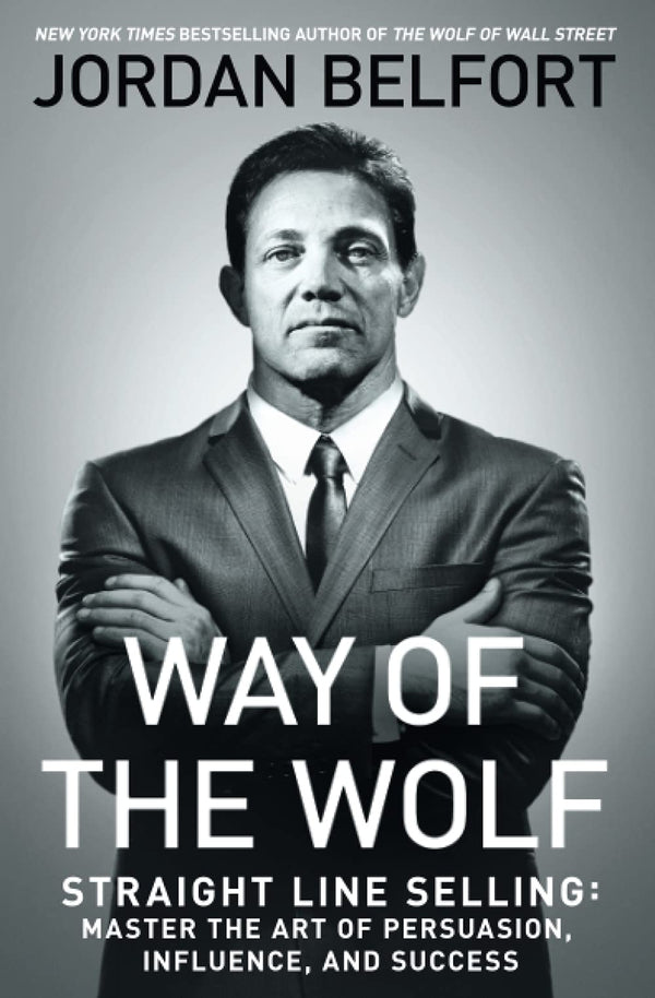 Way of the Wolf: Straight Line Selling: Master the Art of Persuasion, Influence, and Success by Jordan Belfort - LV'S Global Media