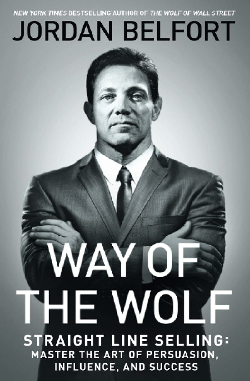 Way of the Wolf: Straight Line Selling: Master the Art of Persuasion, Influence, and Success by Jordan Belfort - LV'S Global Media